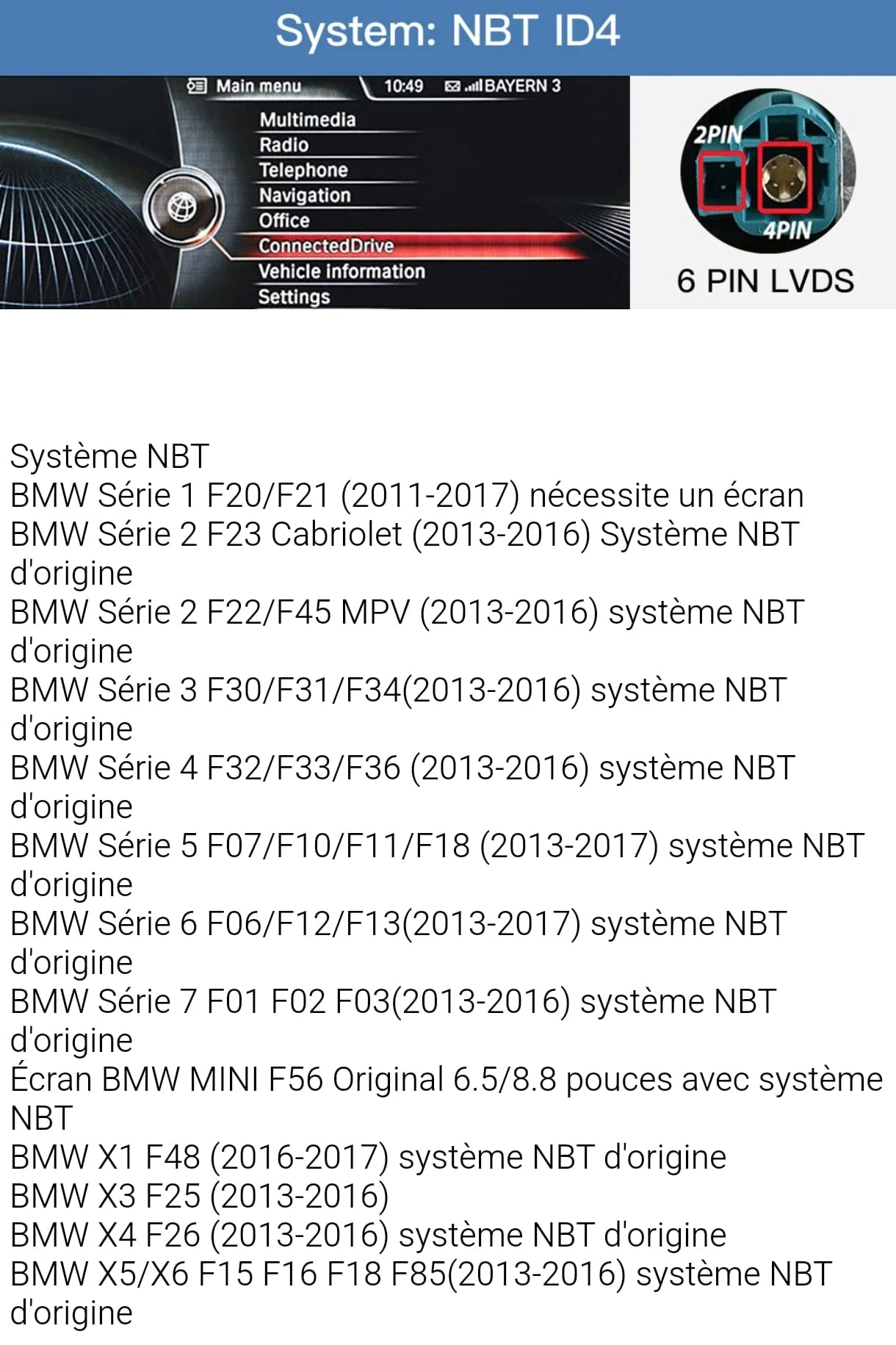 BMW Série 5 F07/F10/F11/F18 (2013-2017) système NBT d'origine
BMW Série 6 F06/F12/F13 (2013-2017) système NBT d'origine
BMW Série 7 F01 F02 F03 (2013-2016) système NBT d'origine
Écran BMW MINI F56 Original 6.5/8.8 pouces avec système NBT
BMW X1 F48 (2016-